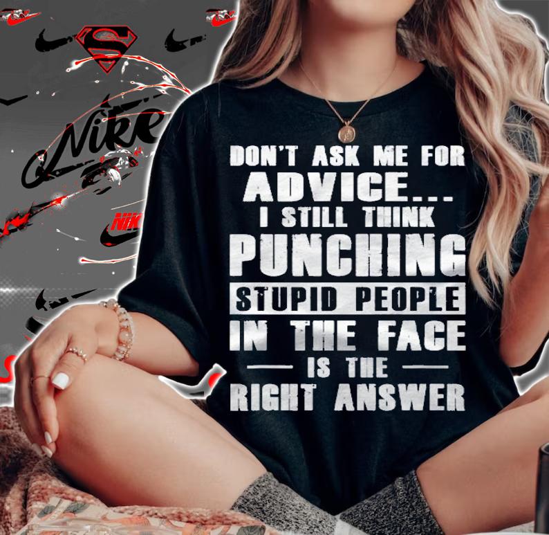 Dont Ask Me For Advice I Still Think Punching Shirt t-shirt
