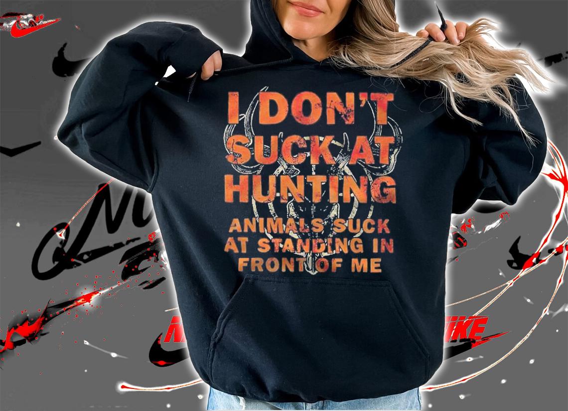 I don't suck at hunting animals suck at standing in front of me T-shirt t-shirt