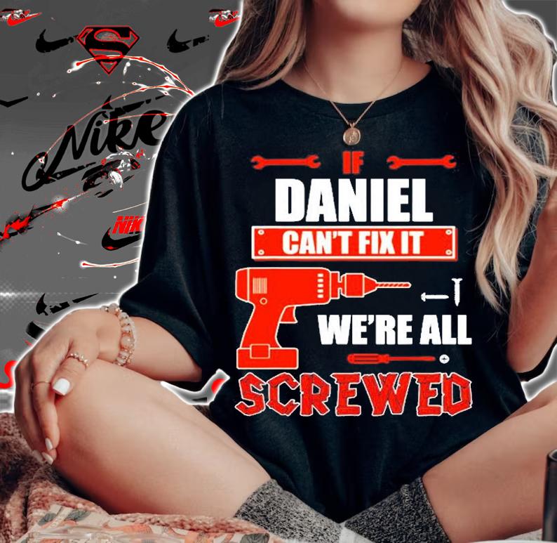 If Daniel Cant Fix It Were All Screwed T-Shirt t-shirt woman shirt