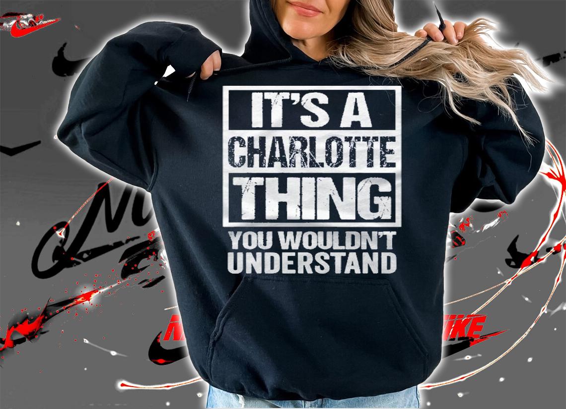 Its A Charlotte Thing You Wouldnt Understand  First Name Pullover Shirt t-shirt hoodie