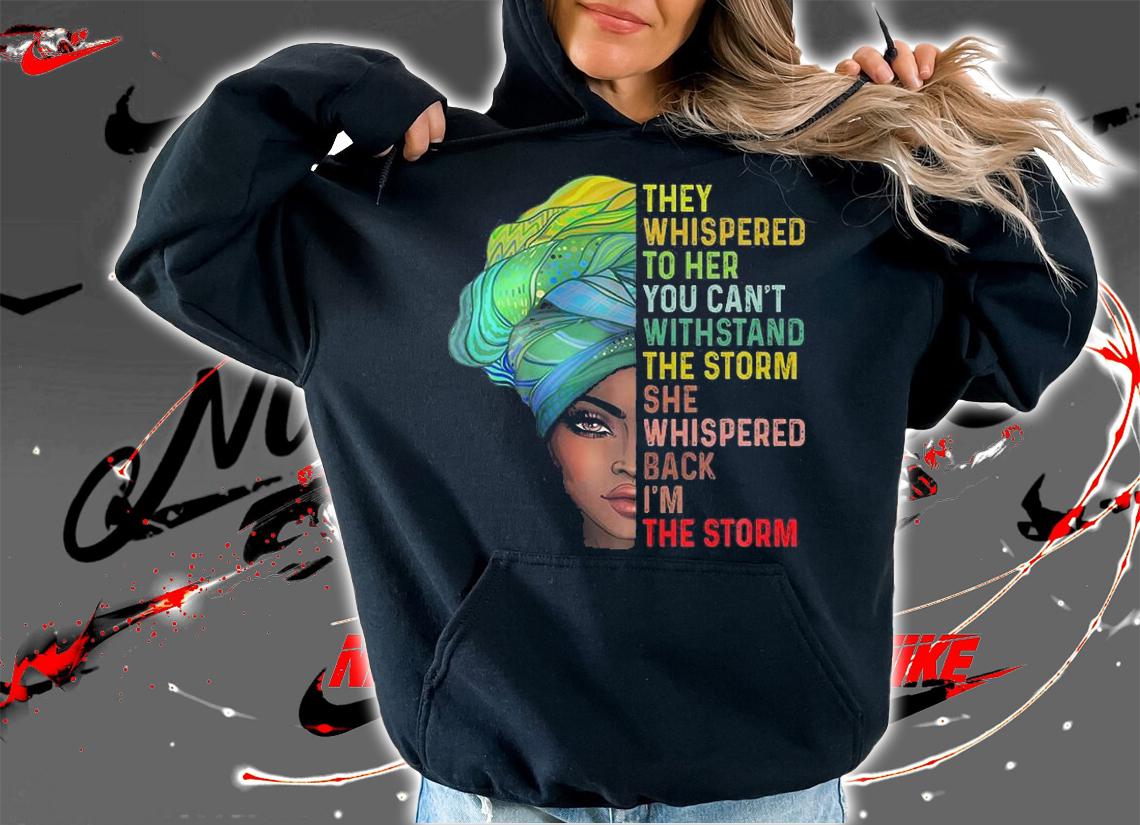 They Whispered To Her You Can't Withstand The Storm Black History Month Af T-Shirt t-shirt hoodie