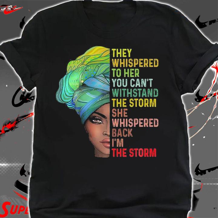 They Whispered To Her You Can't Withstand The Storm Black History Month Af T-Shirt t-shirt shirt