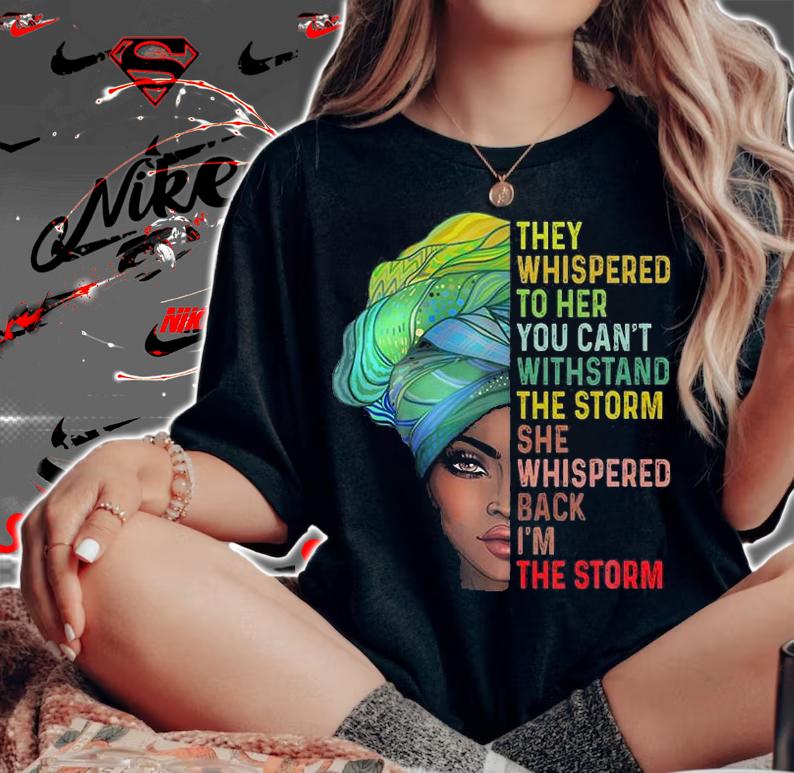 They Whispered To Her You Can't Withstand The Storm Black History Month Af T-Shirt t-shirt woman shirt