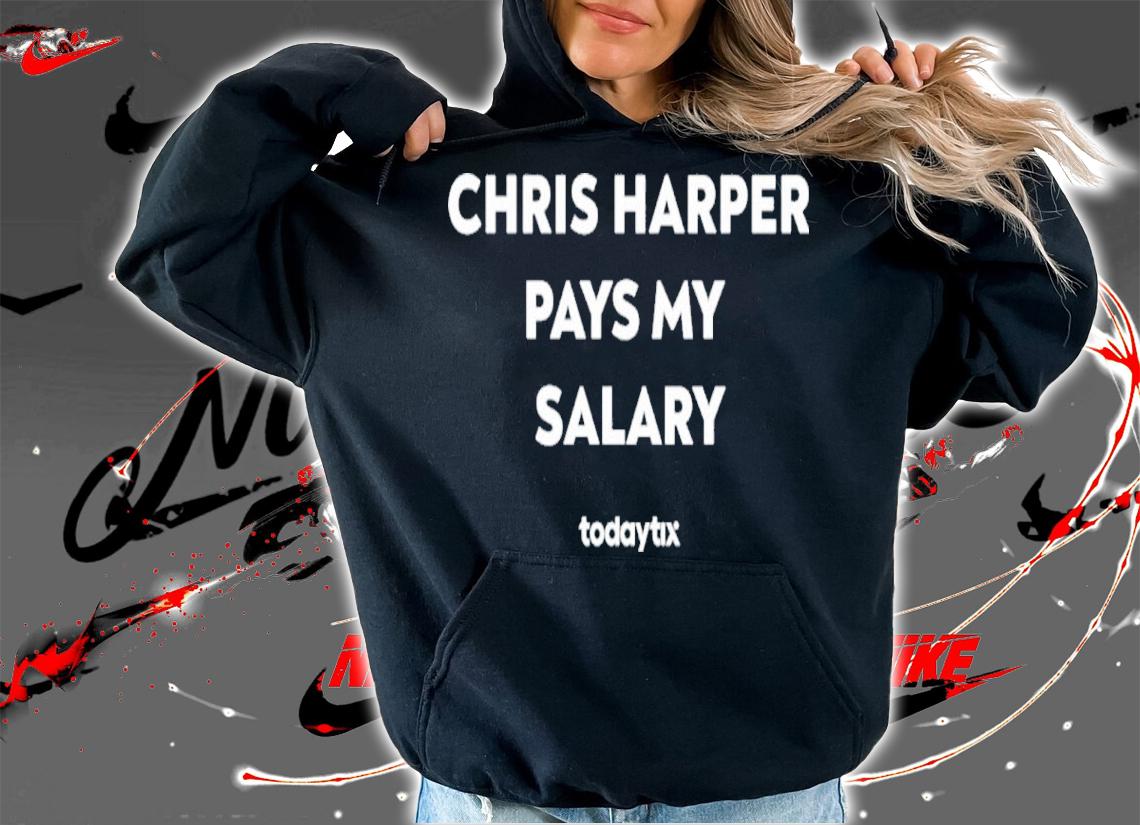 Chris Harper Pays My Salary Todaytix Shirt t-shirt hoodie
