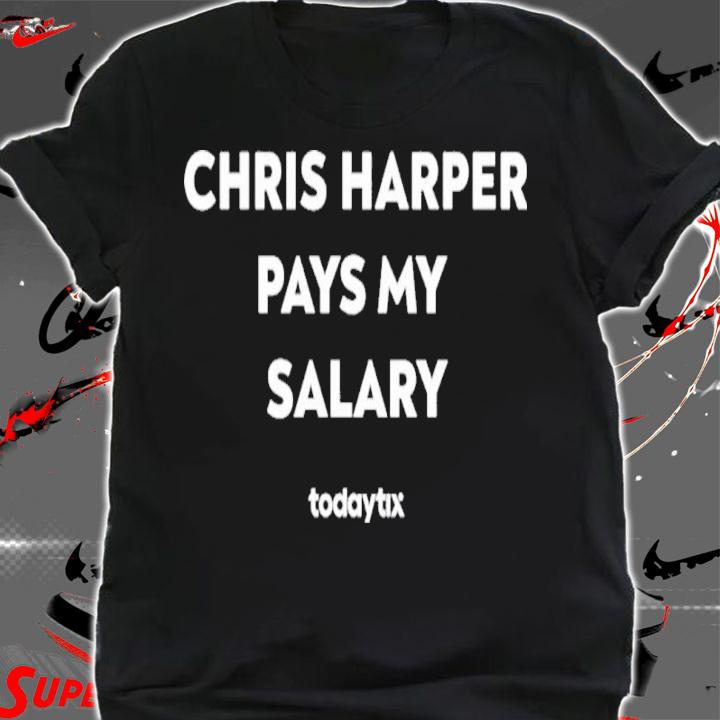 Chris Harper Pays My Salary Todaytix Shirt t-shirt shirt