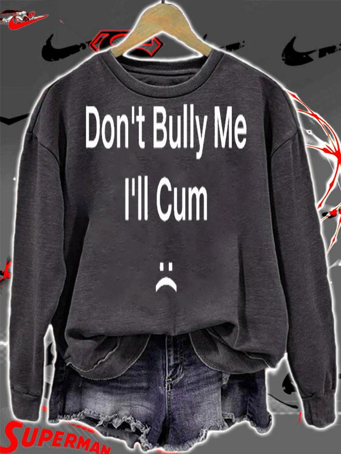 Dont Bully Me Ill Cum T-Shirt t-shirt sweatshirt