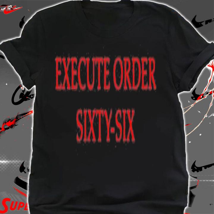 Execute Order Sixty-Six T-Shirt t-shirt shirt