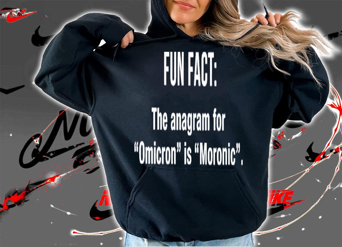 Fun Fact The Anagram For Omicron Is Moronic Shirt t-shirt hoodie