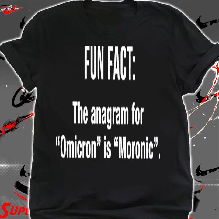Fun Fact The Anagram For Omicron Is Moronic Shirt t-shirt shirt