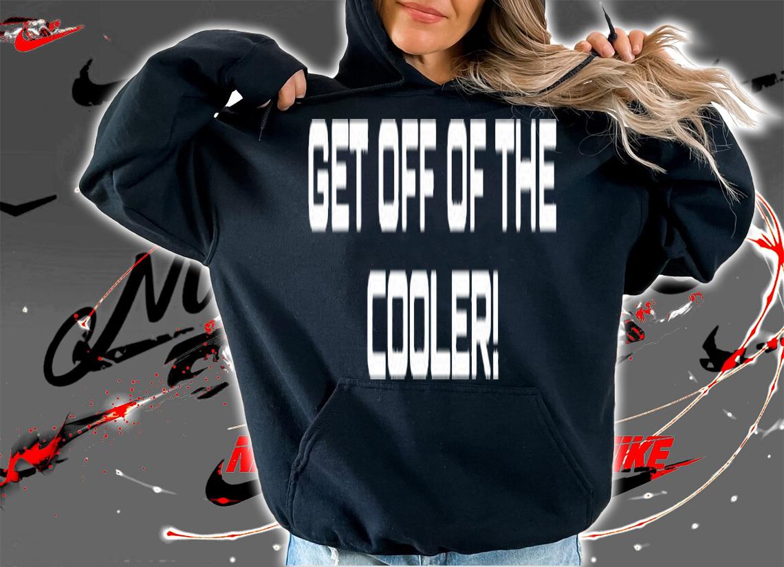 Get Off Of The Cooler Black T-Shirt t-shirt