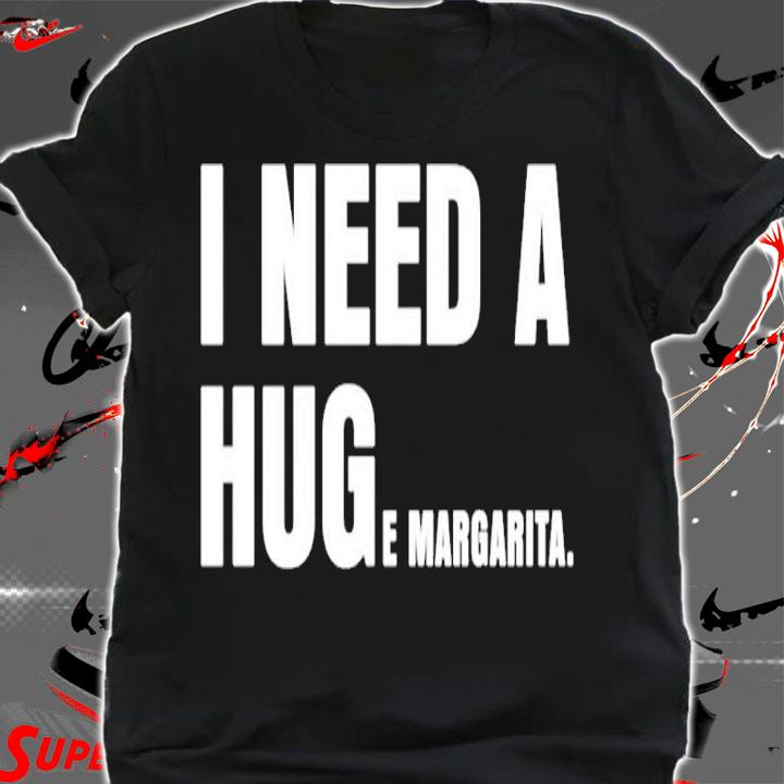 I Need A Huge Margarita Shirt t-shirt