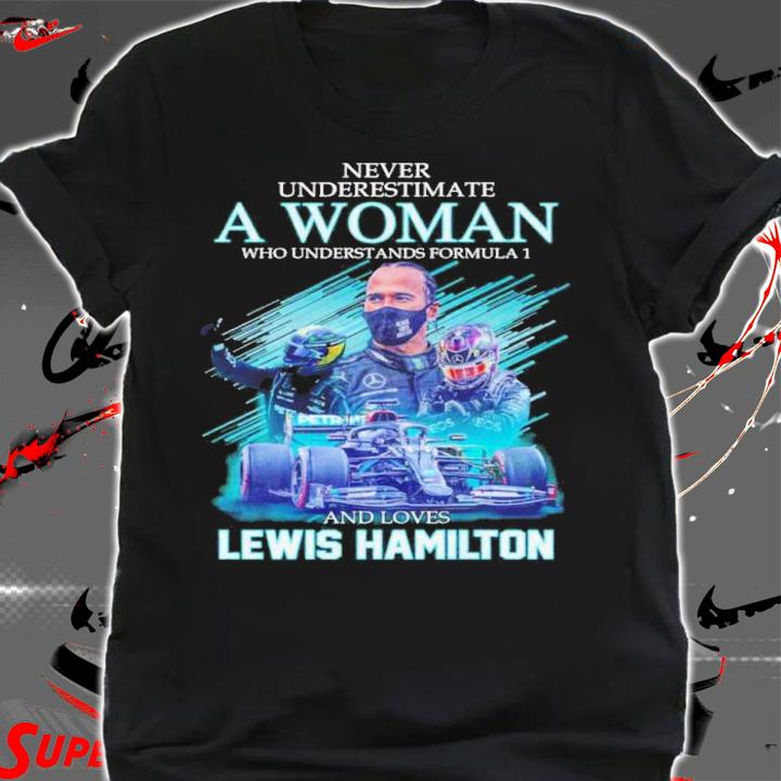 Never Underestimate A Woman Who Understands Formula 1 And Loves Lewis Hamilton Signatures Shirt t-shirt shirt