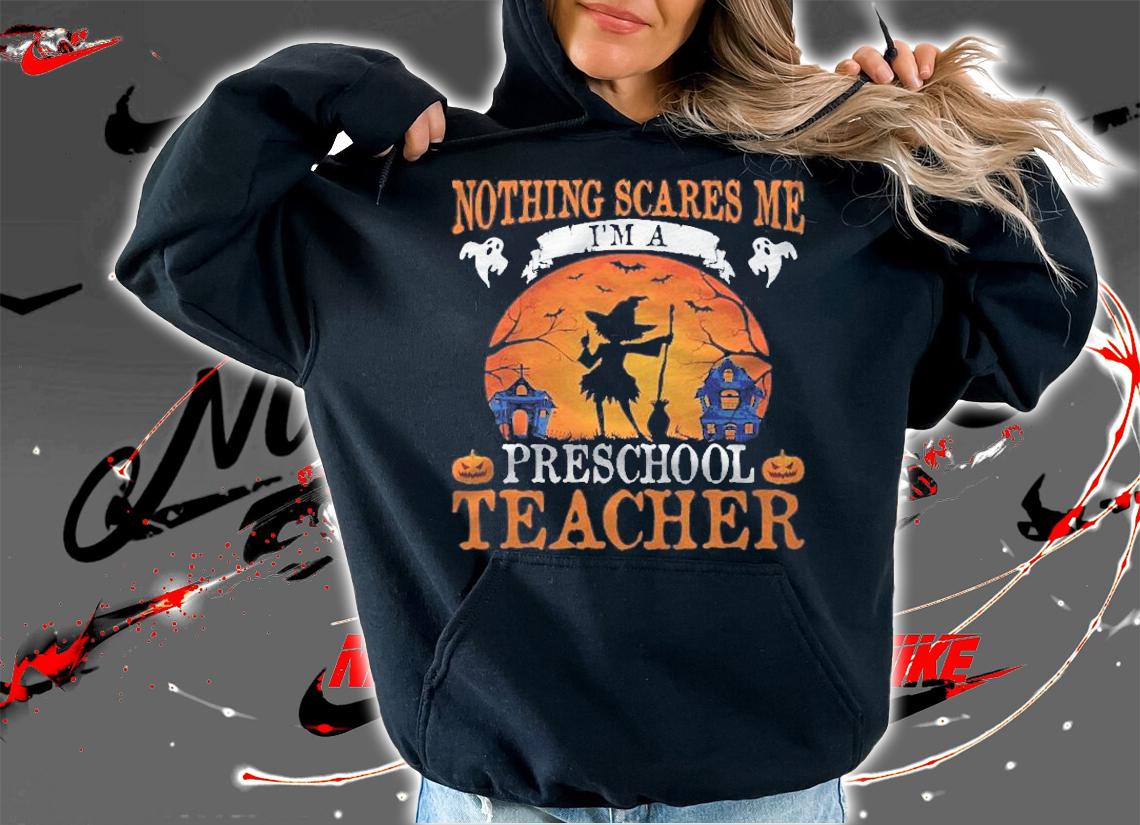 Nothing Scares Me Im A Preschool Teacher Shirt t-shirt hoodie