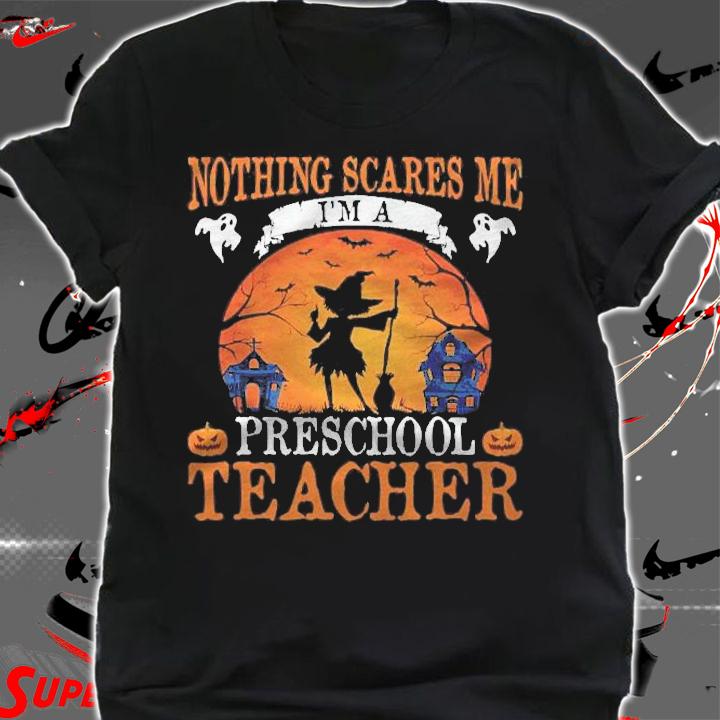 Nothing Scares Me Im A Preschool Teacher Shirt t-shirt shirt