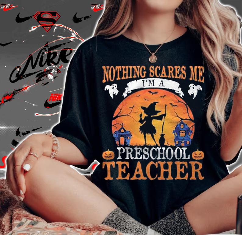Nothing Scares Me Im A Preschool Teacher Shirt t-shirt woman shirt