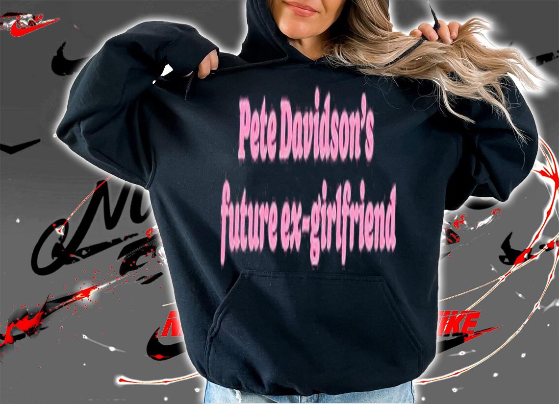 Pete Davidsons Future Ex-Girlfriend T-shirt t-shirt hoodie