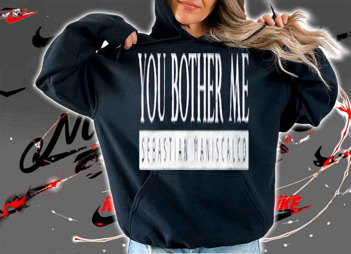 Womens Sebastian Maniscalco You Bother Me Shirt t-shirt