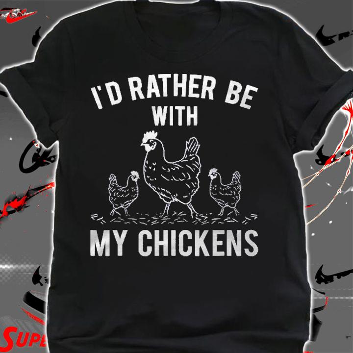 Id Rather Be With My Chickens For Chicken Lovers Shirt t-shirt