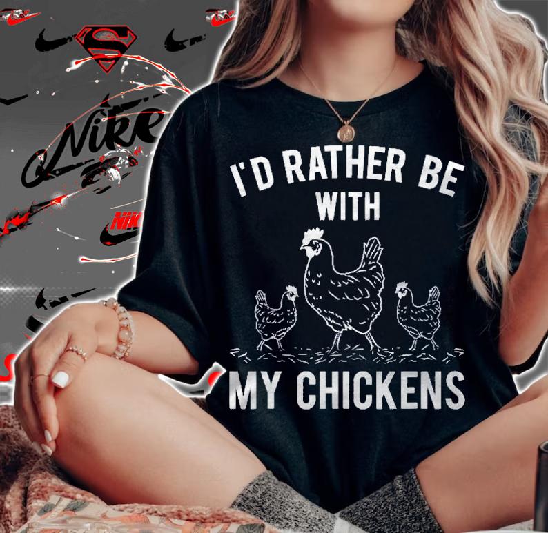 Id Rather Be With My Chickens For Chicken Lovers Shirt t-shirt
