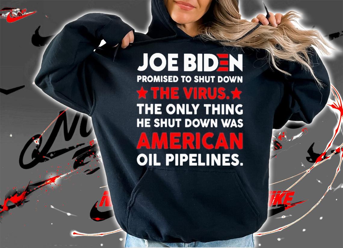 Joe Biden Promise To Shut Down The Virus The Only Thing He Shut Down Was American Shirt t-shirt hoodie