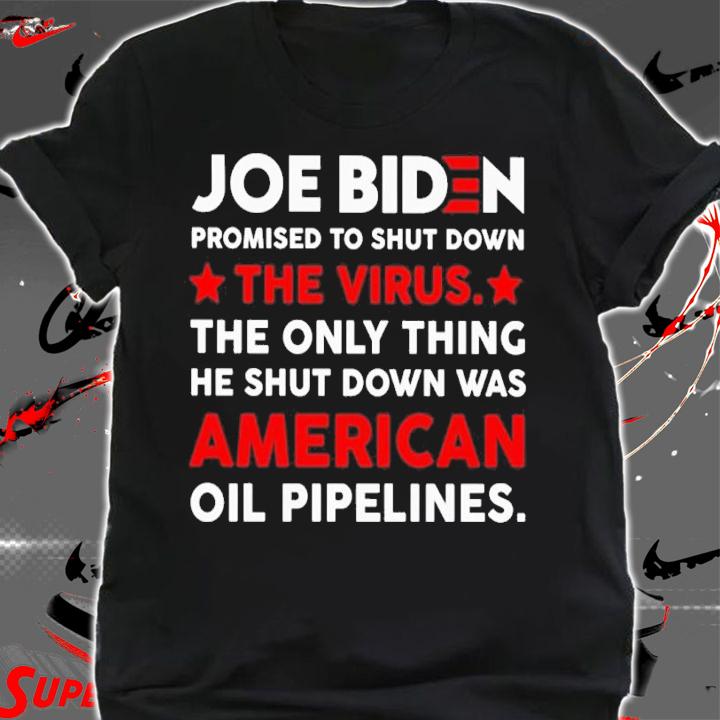 Joe Biden Promise To Shut Down The Virus The Only Thing He Shut Down Was American Shirt t-shirt shirt