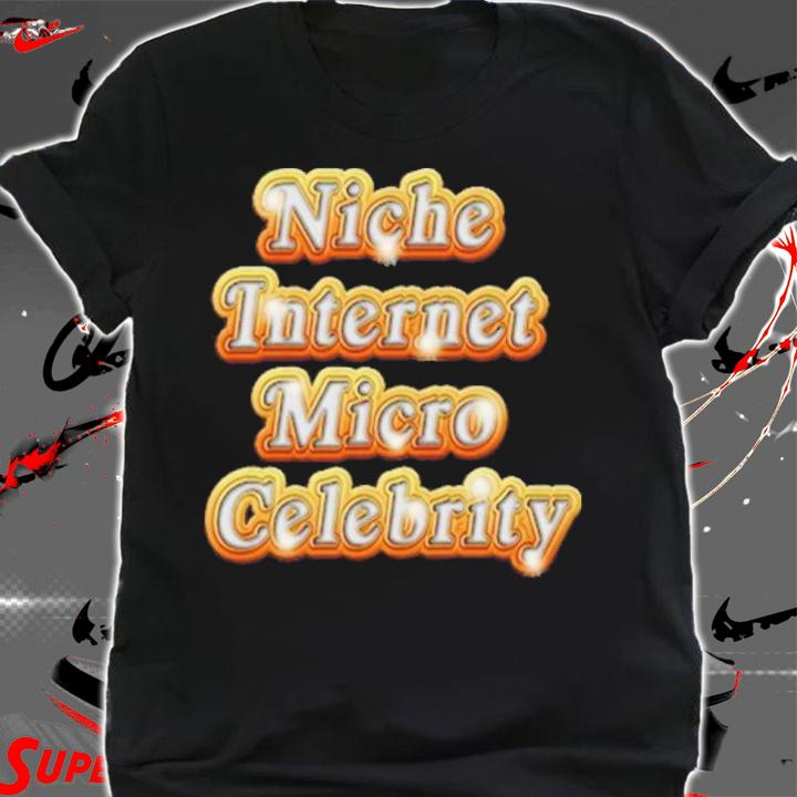 Niche Internet Micro Celebrity Shirt t-shirt
