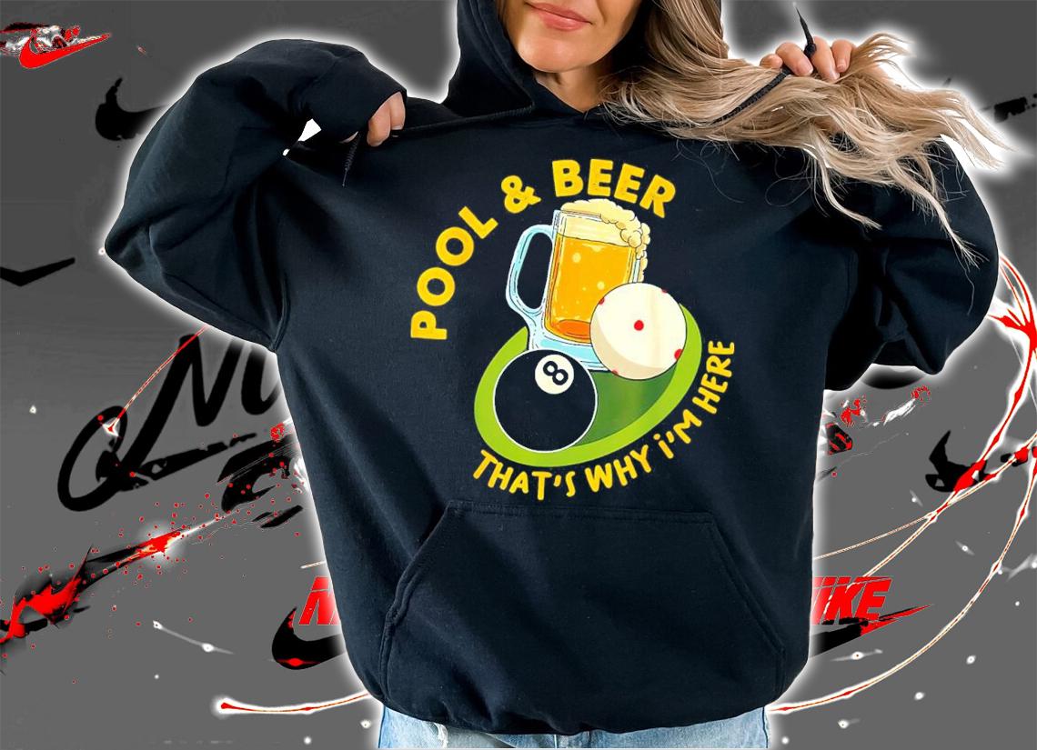 Pool and Beer That's Why I'm Here Billiard Players shirt t-shirt hoodie