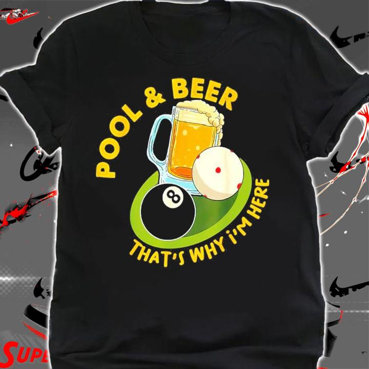 Pool and Beer That's Why I'm Here Billiard Players shirt t-shirt shirt