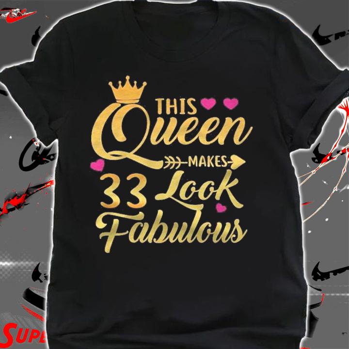 This Queen Makes 33 Look Fabulous 33Rd Birthday Gift Shirt t-shirt shirt