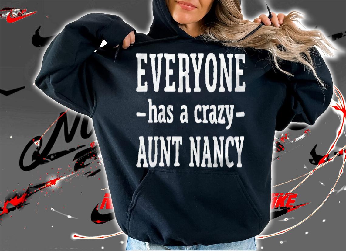 Everyone has a crazy aunt Nancy T-shirt t-shirt hoodie