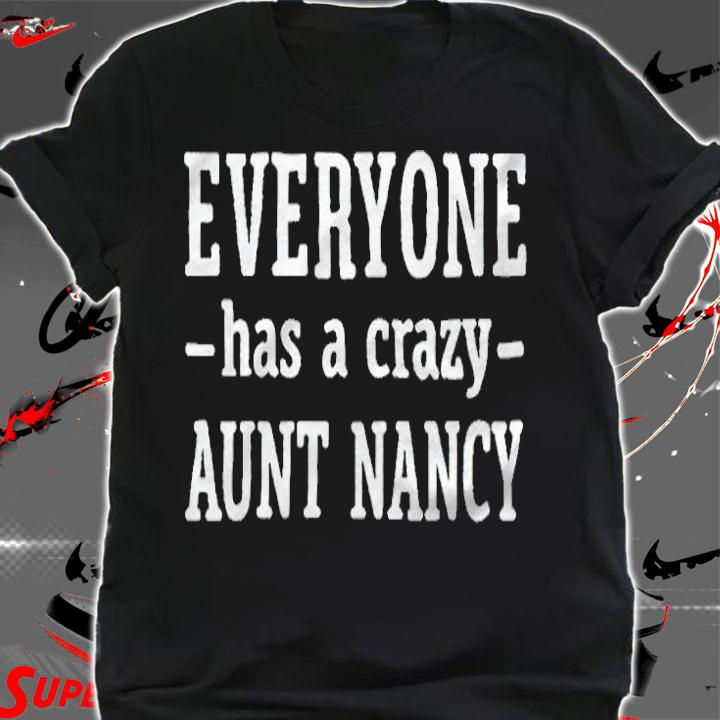Everyone has a crazy aunt Nancy T-shirt t-shirt shirt