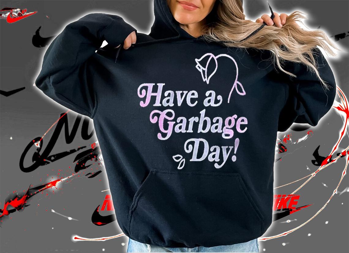 Have A Garbage Day S Gift For Fans For Men And Women Essential Shirt t-shirt hoodie