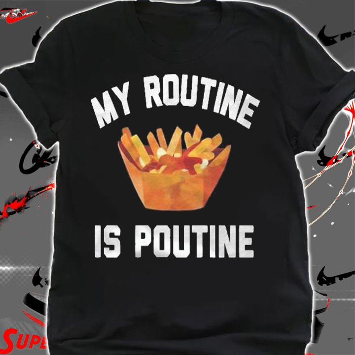 My Routine Is Poutine For Poutine Lover Shirt t-shirt