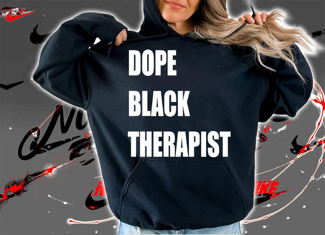 Dope Black Therapist T-Shirt hoodie