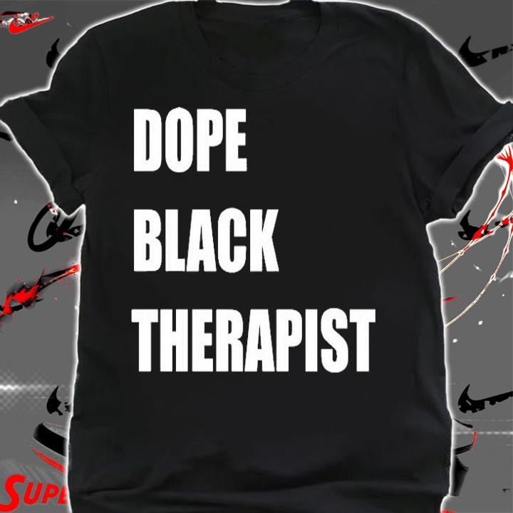 Dope Black Therapist T-Shirt shirt