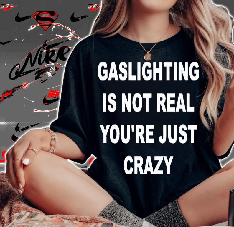 Gaslighting Is Not Real You're Just Crazy Trending T-Shirt