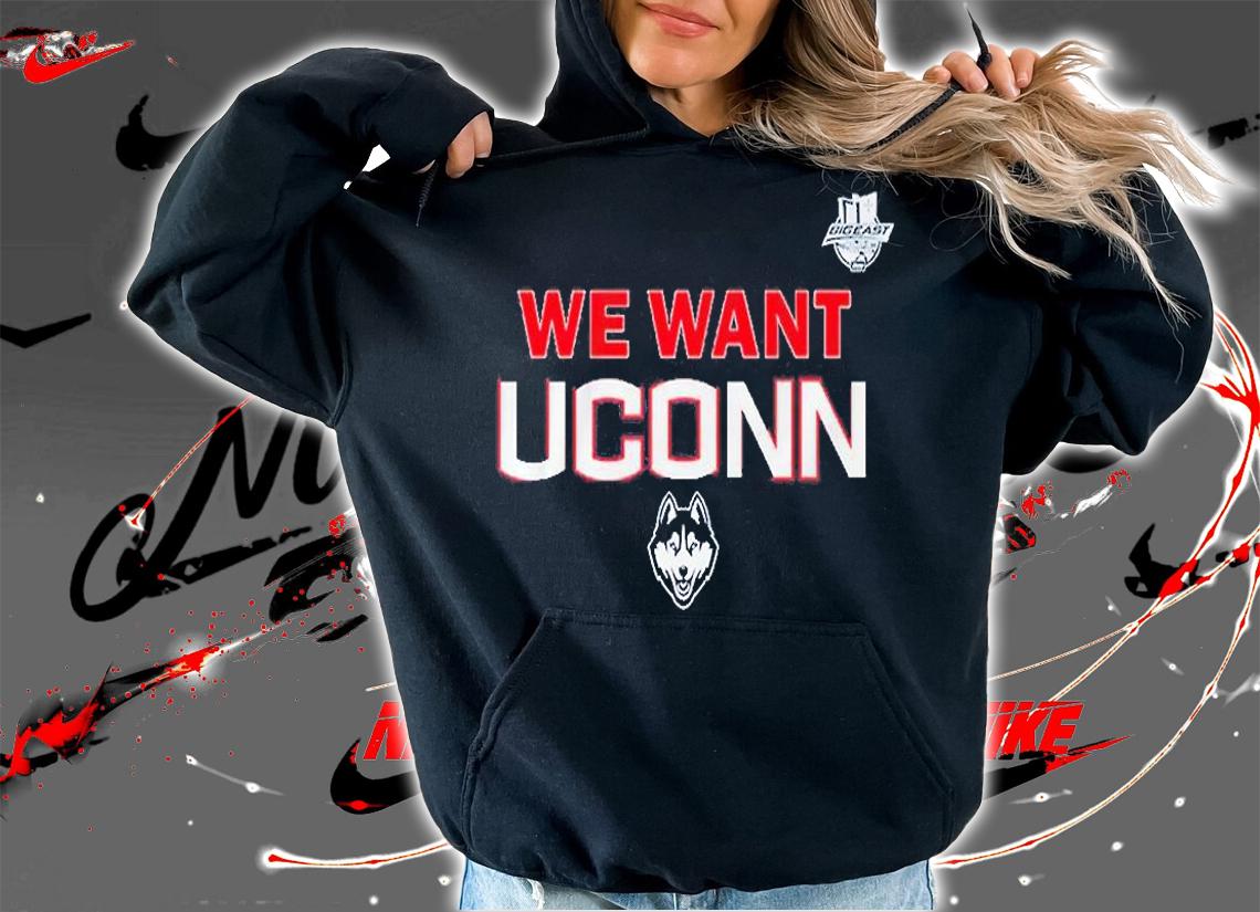 Huskies We Want Uconn T-Shirt hoodie