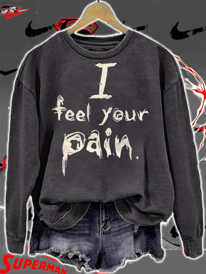 I feel your pain T-shirt sweatshirt