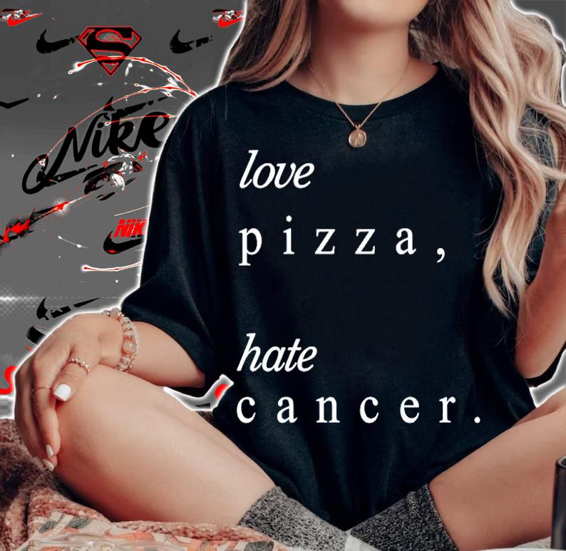 Love Pizza Hate Cancer T-Shirt woman shirt