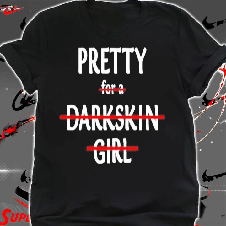 Pretty For A Dark Skin Girl Shirt shirt