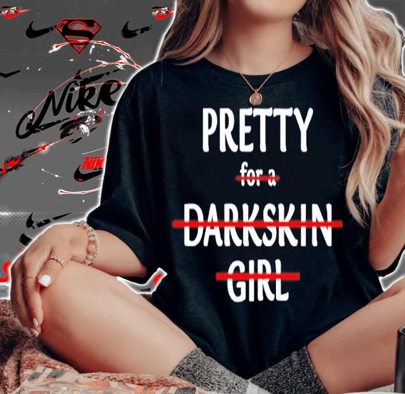 Pretty For A Dark Skin Girl Shirt woman shirt