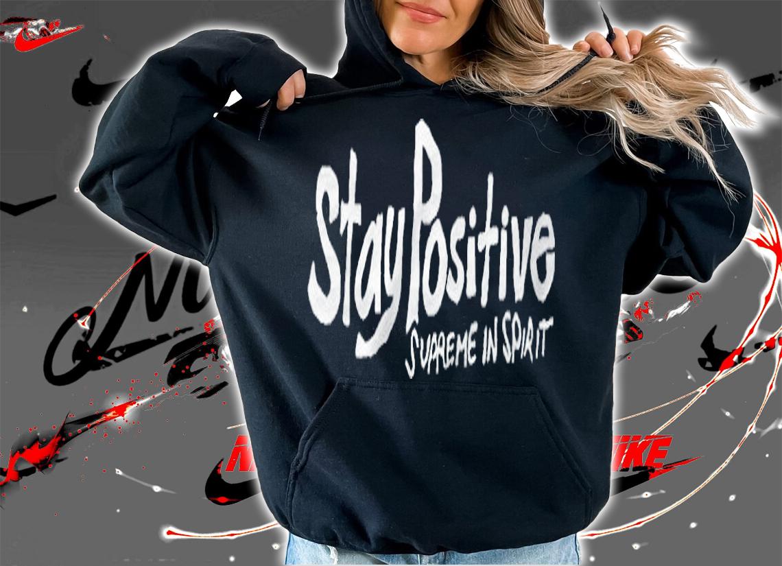 Stay positive supreme in spirit T-shirt hoodie