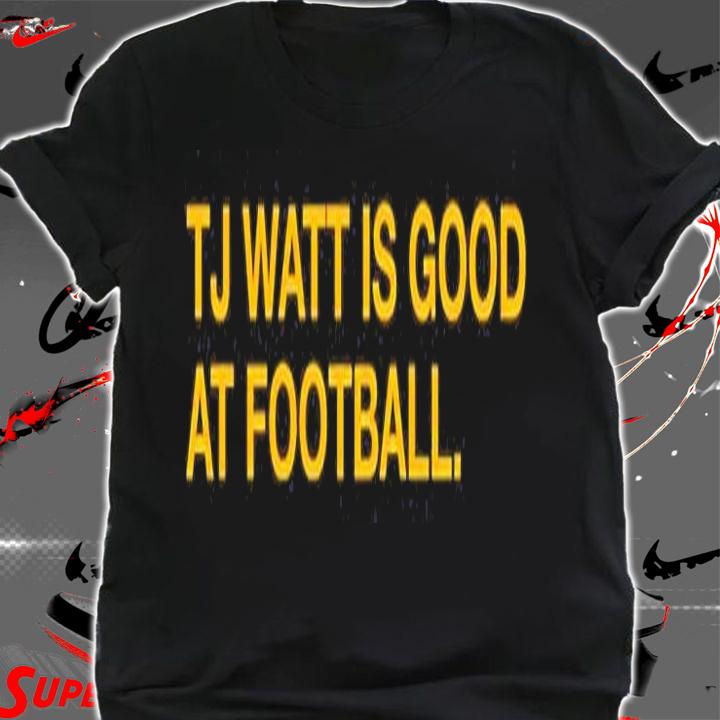 Tj Watt Is Good At Football T-Shirt shirt