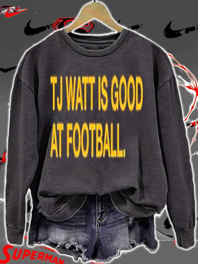 Tj Watt Is Good At Football T-Shirt sweatshirt