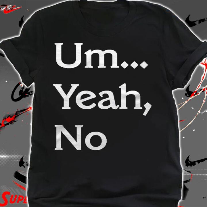 Um Yeah No Funny Saying Teen Tween Shirt