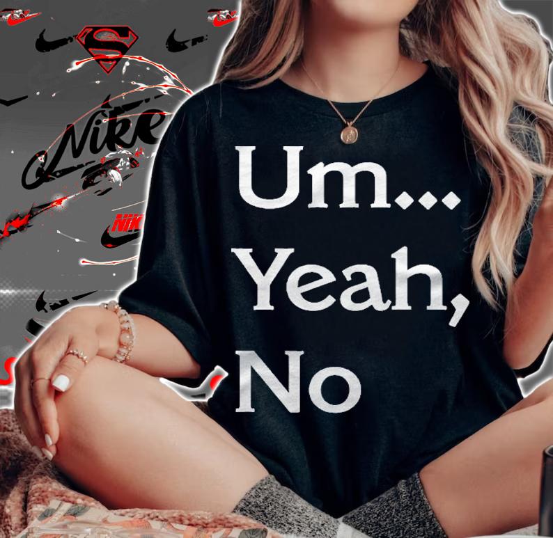 Um Yeah No Funny Saying Teen Tween Shirt