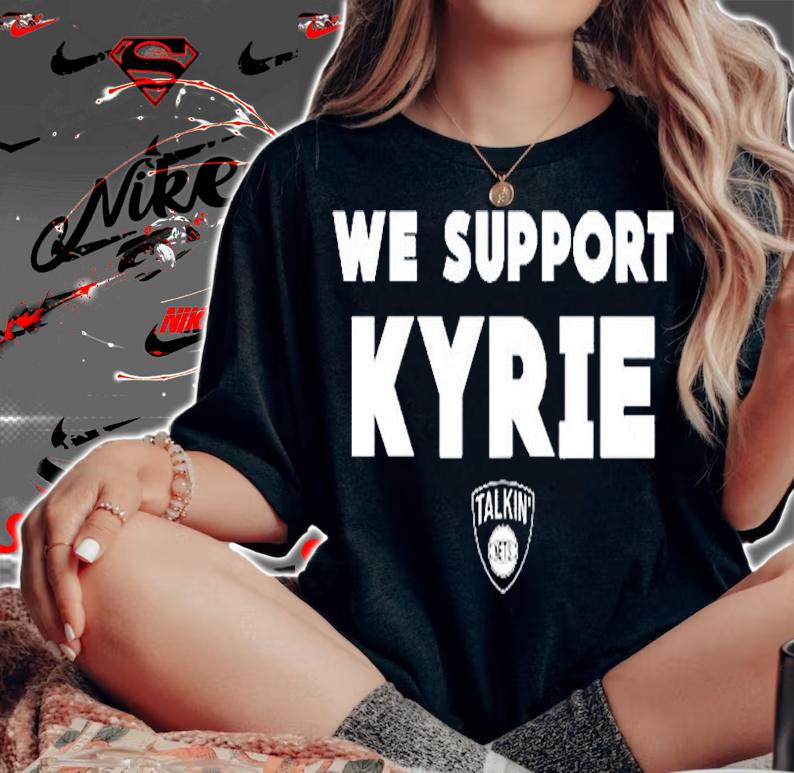 We Support Kyrie Talkin Nets T-Shirt woman shirt