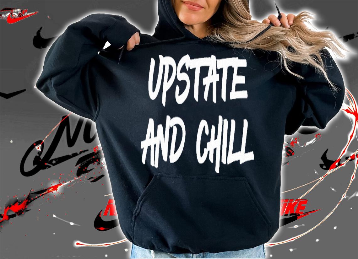 Womens Upstate And Chill Funny Gift Shirt hoodie
