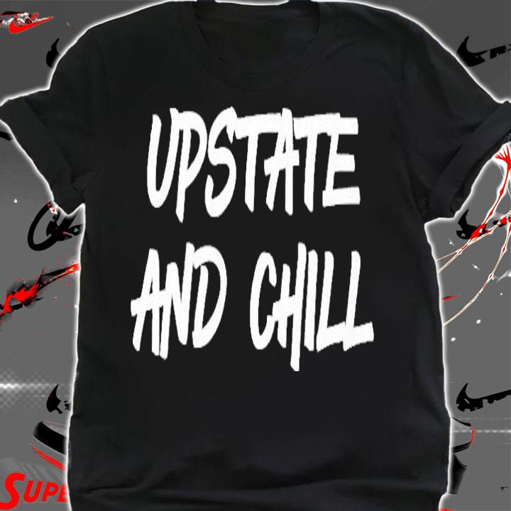 Womens Upstate And Chill Funny Gift Shirt shirt