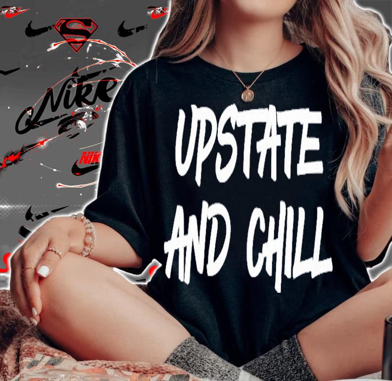 Womens Upstate And Chill Funny Gift Shirt woman shirt